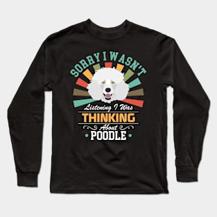 Poodle lovers Sorry I Wasn't Listening I Was Thinking About Poodle Long Sleeve T-Shirt